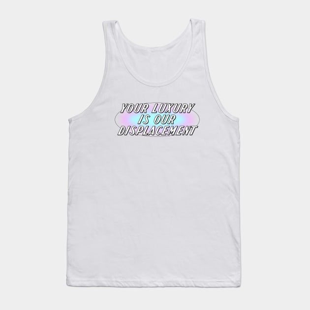 Your Luxury Is Our Displacement - Gentrification Tank Top by Football from the Left